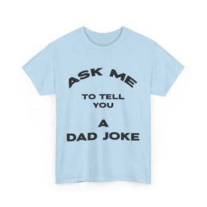 Ask Me to Tell You a Dad Joke -  Unisex Heavy Cotton Tee