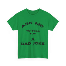 Load image into Gallery viewer, Ask Me to Tell You a Dad Joke -  Unisex Heavy Cotton Tee